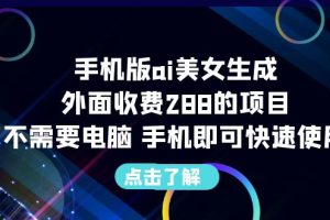 (6537期)手机版ai美女生成-外面收费288的项目,不需要电脑,手机即可快速使用