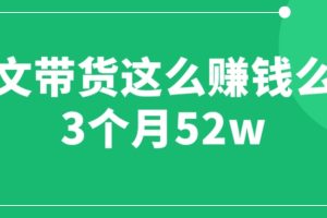 （6372期）图文带货这么赚钱么? 3个月52W 图文带货运营加强课