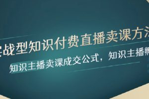 (8108期)实战型知识付费直播-卖课方法,知识主播卖课成交公式,知识主播孵化