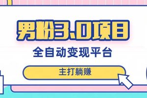 (8142期)男粉3.0项目,日入1000+!全自动获客渠道,当天见效,新手小白也能简单操作