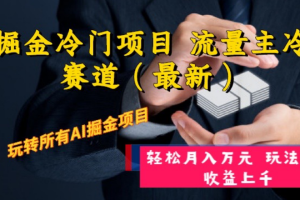 (8288期)AI掘金冷门项目 流量主冷门赛道(最新) 举一反三 玩法单日收益上 月入万元