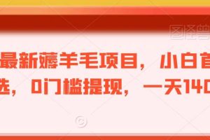 最新薅羊毛项目，小白首选，0门槛提现