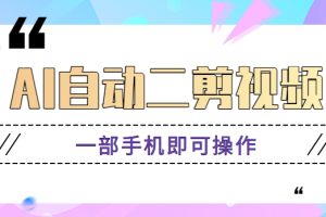 AI自动二剪视频,一部手机即可操作,原创性高!【视频教程+软件】
