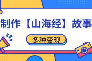 AI制作【山海经】故事号，多种变现