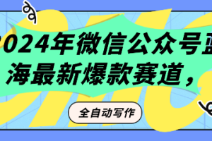 2024年微信公众号蓝海最新爆款赛道，全自动写作