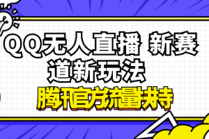 QQ无人直播 新赛道新玩法 腾讯官方流量扶持