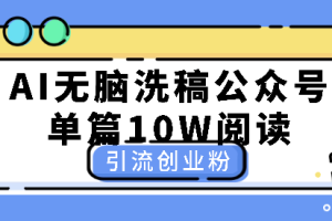 AI无脑洗稿公众号单篇10W阅读，引流创业粉