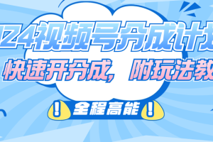 2024视频号分成计划，快速开分成，附玩法教程