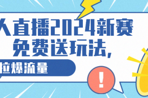无人直播2024新赛道，免费送玩法，拉爆流量