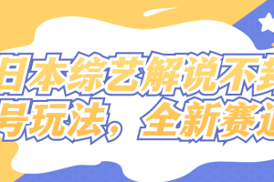 日本综艺解说不封号玩法，全新赛道