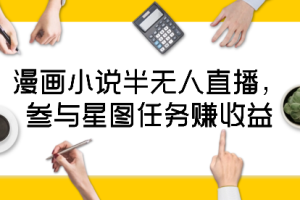 漫画小说半无人直播，参与星图任务赚收益