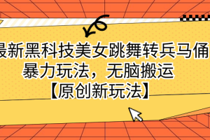 最新黑科技美女跳舞转兵马俑暴力玩法，无脑搬运 【原创新玩法】