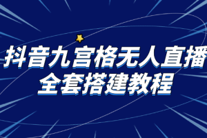 抖音九宫格无人直播全套搭建教程，小白一看就会【详细玩法教程】