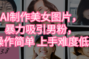 AI制作美女图片，暴力吸引男粉，操作简单 上手难度低