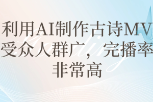 利用AI制作古诗MV,受众人群广,完播率高