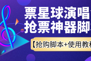 票星球演唱会抢票神器脚本，解放双手快人一步【抢购脚本+使用教程】