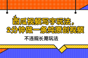 西瓜视频写字玩法，2分钟做一条纯原创视频，不违规长期玩法