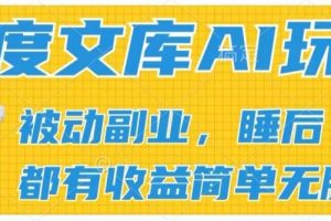 2024百度文库AI玩法，无脑操作可批量发大，实现被动副业收入，管道化收益