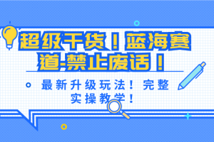 超级干货！蓝海赛道-禁止废话！最新升级玩法！完整实操教学！