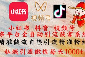 小红书，抖音，视频号多平台全自动引流获客系统 精准截流自热引流